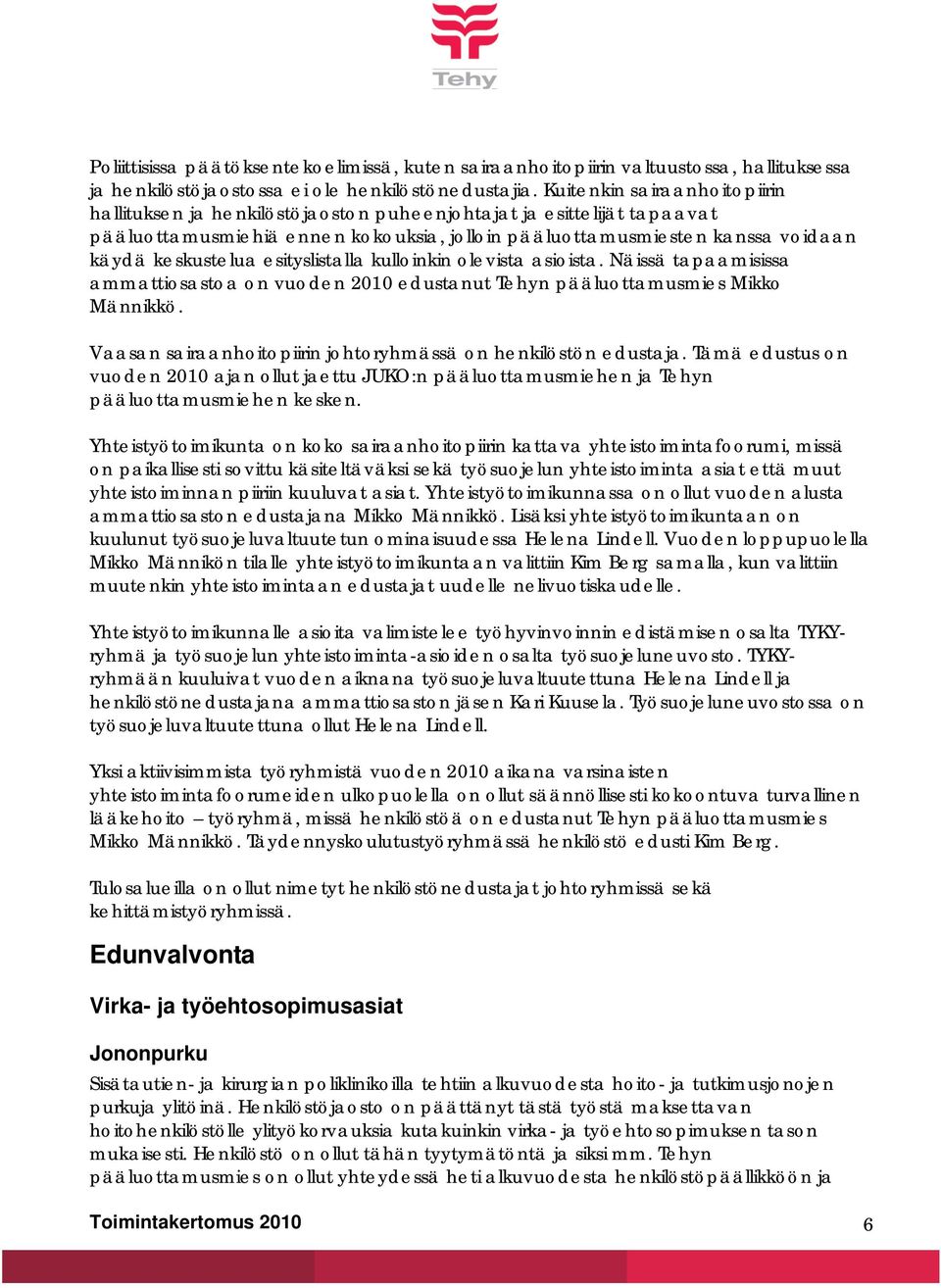 esityslistalla kulloinkin olevista asioista. Näissä tapaamisissa ammattiosastoa on vuoden 2010 edustanut Tehyn pääluottamusmies Mikko Männikkö.