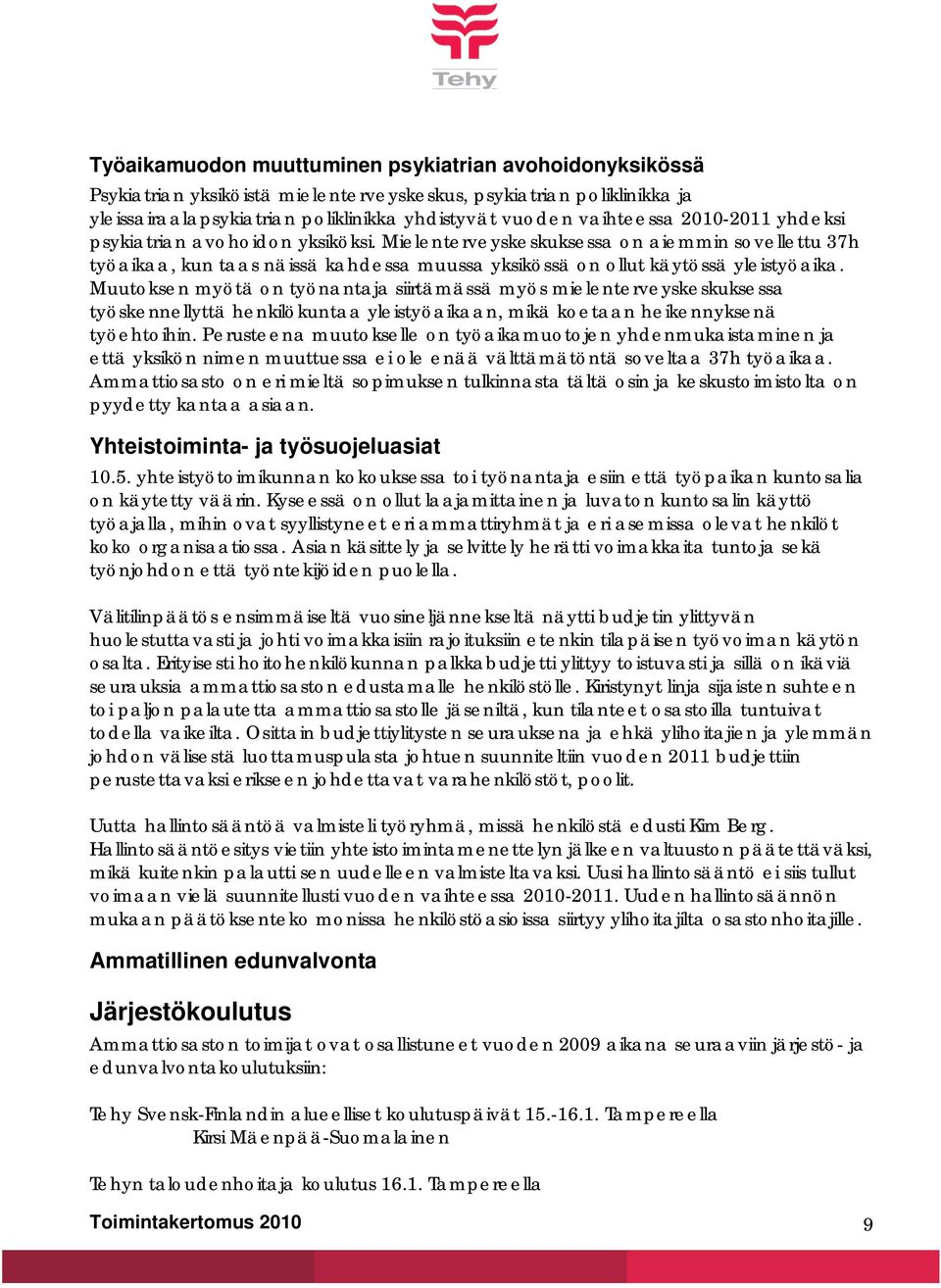 Muutoksen myötä on työnantaja siirtämässä myös mielenterveyskeskuksessa työskennellyttä henkilökuntaa yleistyöaikaan, mikä koetaan heikennyksenä työehtoihin.