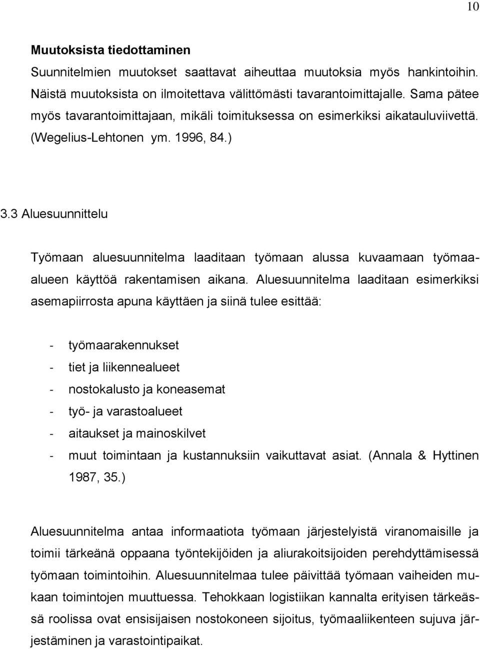 3 Aluesuunnittelu Työmaan aluesuunnitelma laaditaan työmaan alussa kuvaamaan työmaaalueen käyttöä rakentamisen aikana.