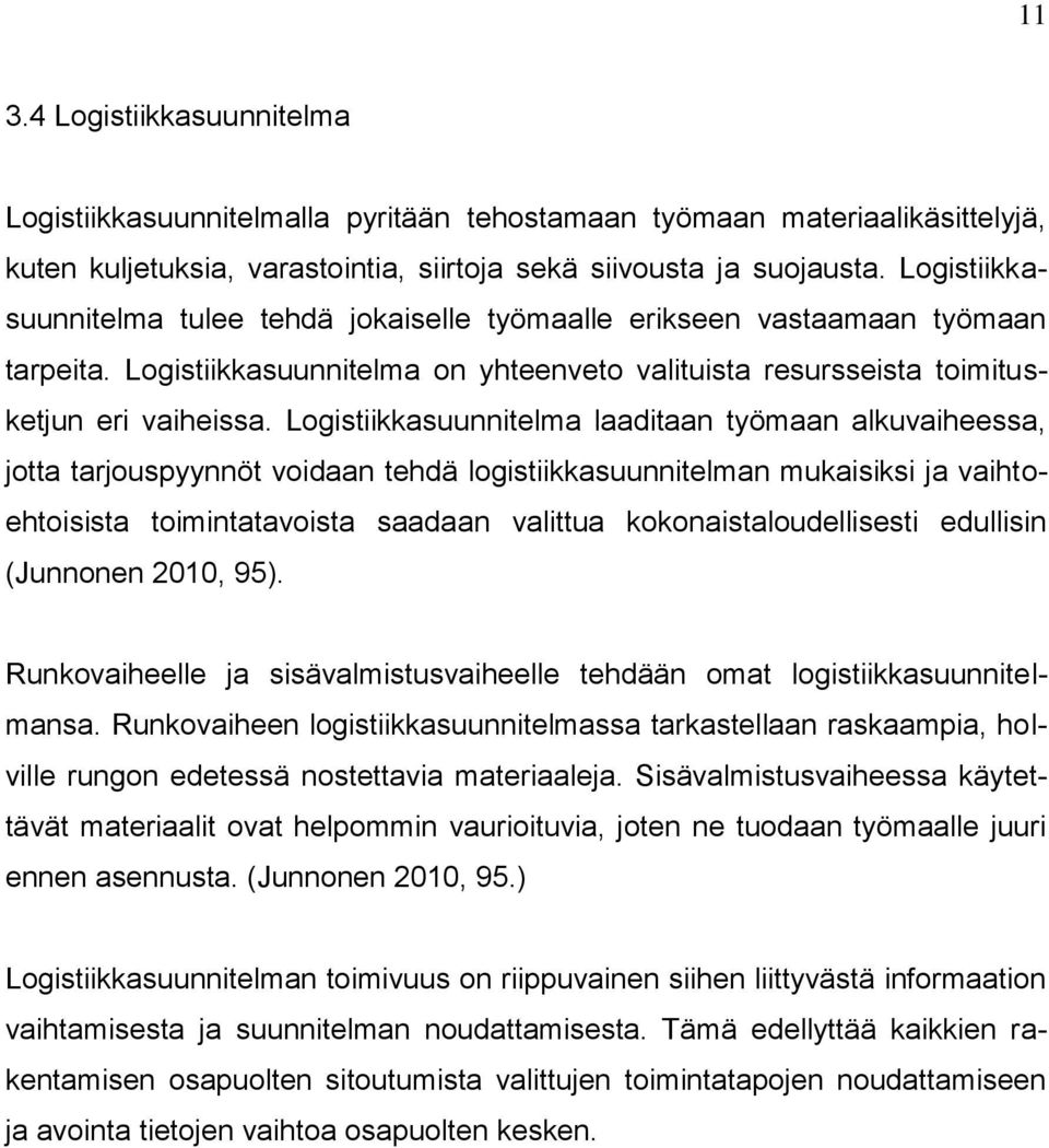 Logistiikkasuunnitelma laaditaan työmaan alkuvaiheessa, jotta tarjouspyynnöt voidaan tehdä logistiikkasuunnitelman mukaisiksi ja vaihtoehtoisista toimintatavoista saadaan valittua