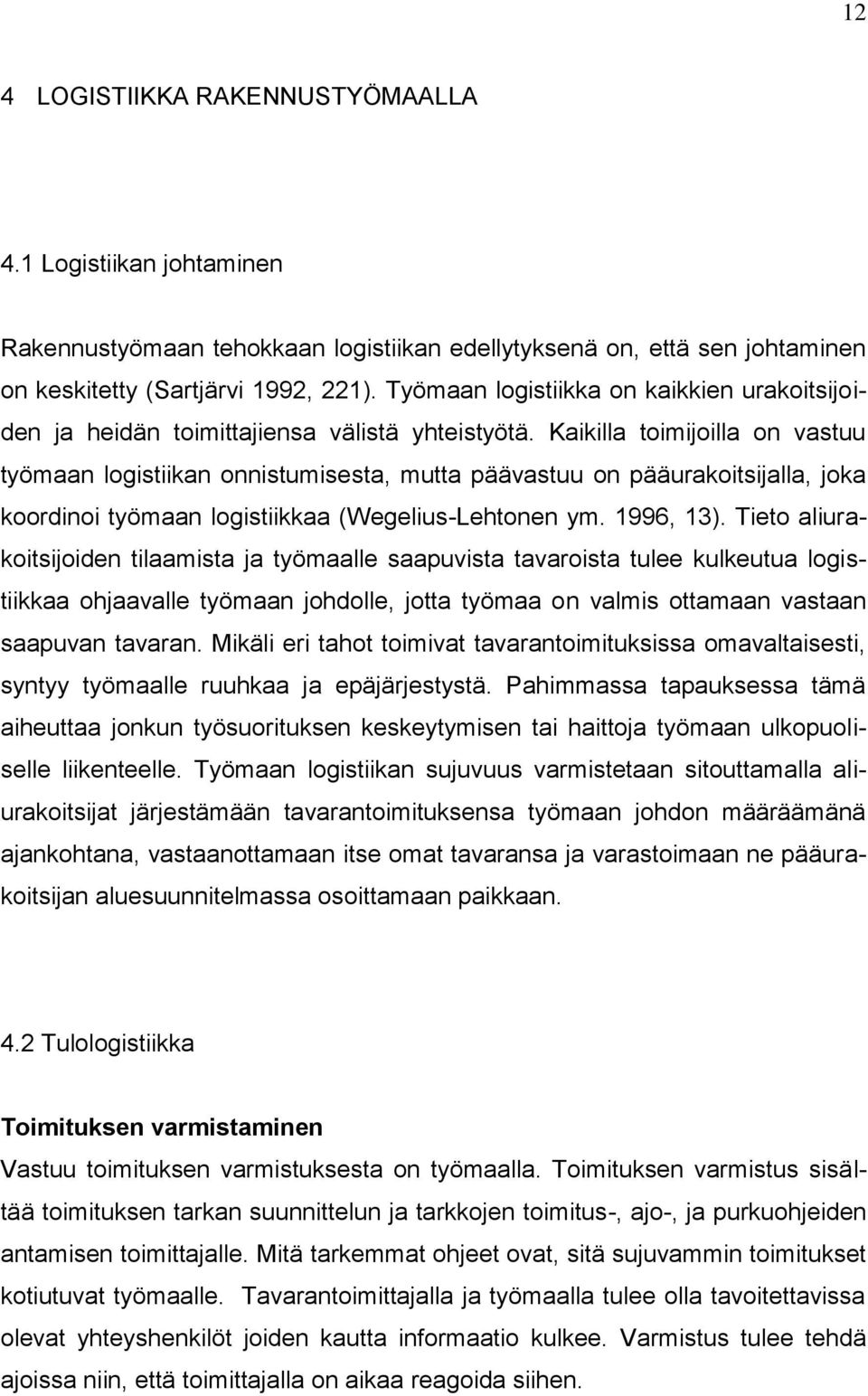 Kaikilla toimijoilla on vastuu työmaan logistiikan onnistumisesta, mutta päävastuu on pääurakoitsijalla, joka koordinoi työmaan logistiikkaa (Wegelius-Lehtonen ym. 1996, 13).