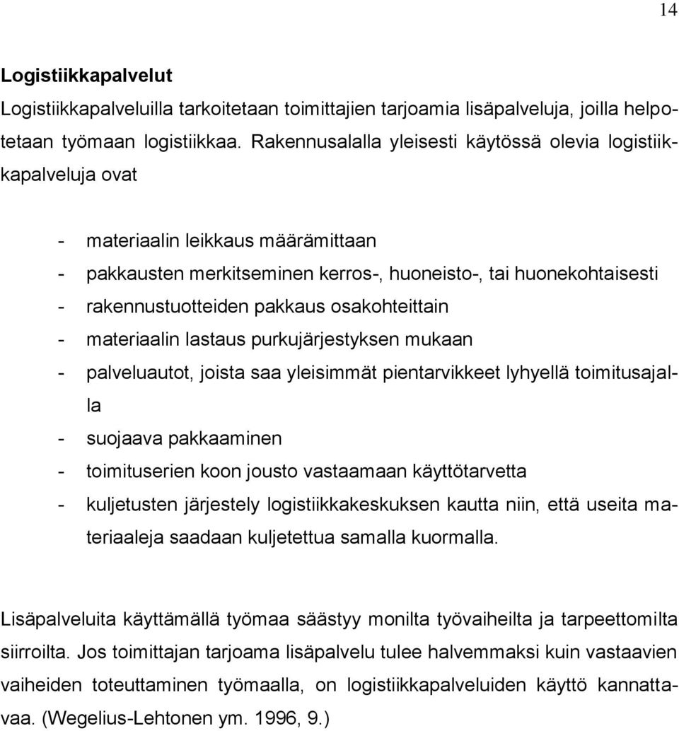 pakkaus osakohteittain - materiaalin lastaus purkujärjestyksen mukaan - palveluautot, joista saa yleisimmät pientarvikkeet lyhyellä toimitusajalla - suojaava pakkaaminen - toimituserien koon jousto