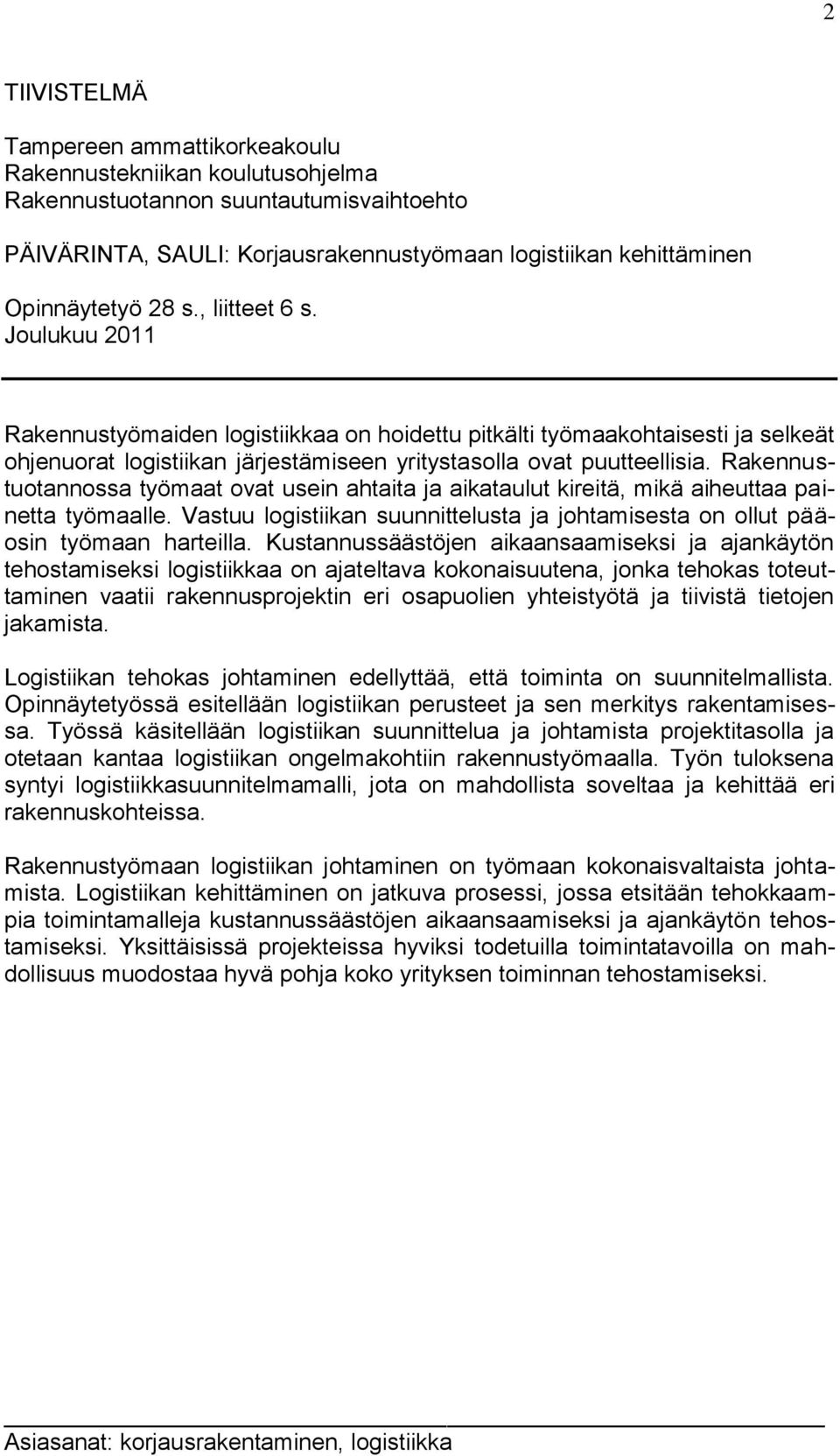 Rakennustuotannossa työmaat ovat usein ahtaita ja aikataulut kireitä, mikä aiheuttaa painetta työmaalle. Vastuu logistiikan suunnittelusta ja johtamisesta on ollut pääosin työmaan harteilla.