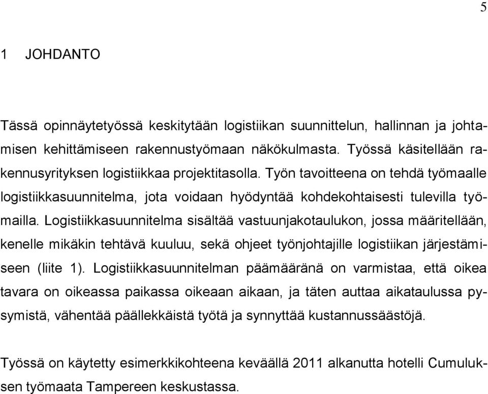 Logistiikkasuunnitelma sisältää vastuunjakotaulukon, jossa määritellään, kenelle mikäkin tehtävä kuuluu, sekä ohjeet työnjohtajille logistiikan järjestämiseen (liite 1).