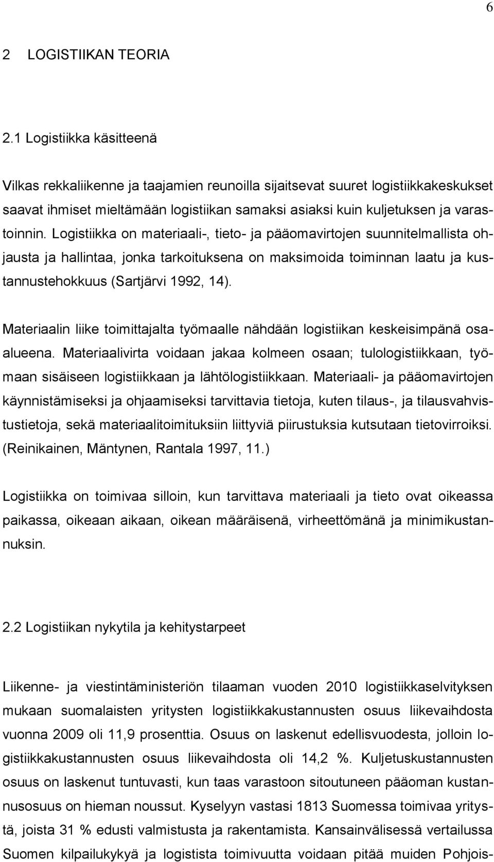 Logistiikka on materiaali-, tieto- ja pääomavirtojen suunnitelmallista ohjausta ja hallintaa, jonka tarkoituksena on maksimoida toiminnan laatu ja kustannustehokkuus (Sartjärvi 1992, 14).