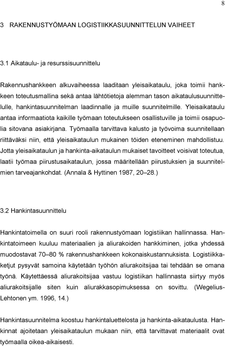 hankintasuunnitelman laadinnalle ja muille suunnitelmille. Yleisaikataulu antaa informaatiota kaikille työmaan toteutukseen osallistuville ja toimii osapuolia sitovana asiakirjana.