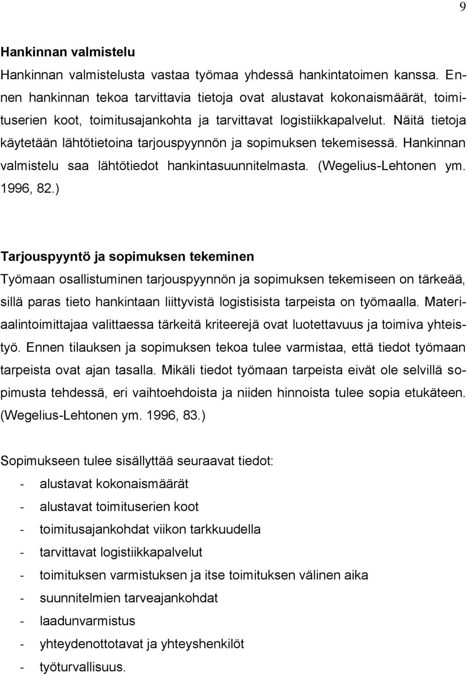 Näitä tietoja käytetään lähtötietoina tarjouspyynnön ja sopimuksen tekemisessä. Hankinnan valmistelu saa lähtötiedot hankintasuunnitelmasta. (Wegelius-Lehtonen ym. 1996, 82.