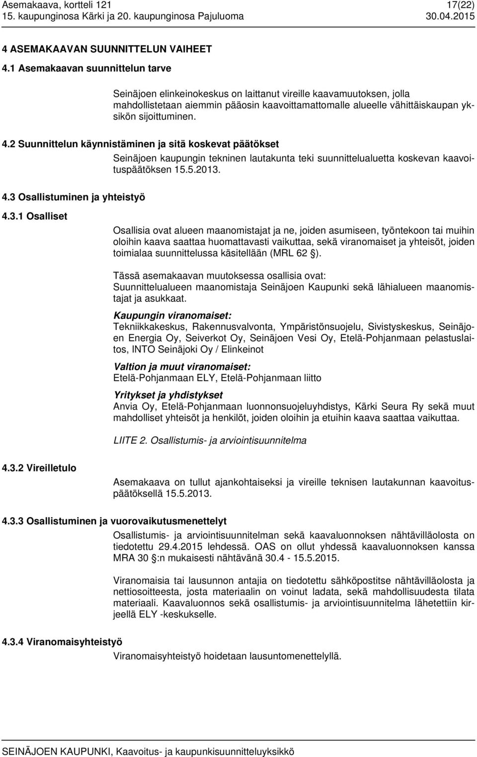 sijoittuminen. 4.2 Suunnittelun käynnistäminen ja sitä koskevat päätökset Seinäjoen kaupungin tekninen lautakunta teki suunnittelualuetta koskevan kaavoituspäätöksen 15.5.2013. 4.3 Osallistuminen ja yhteistyö 4.