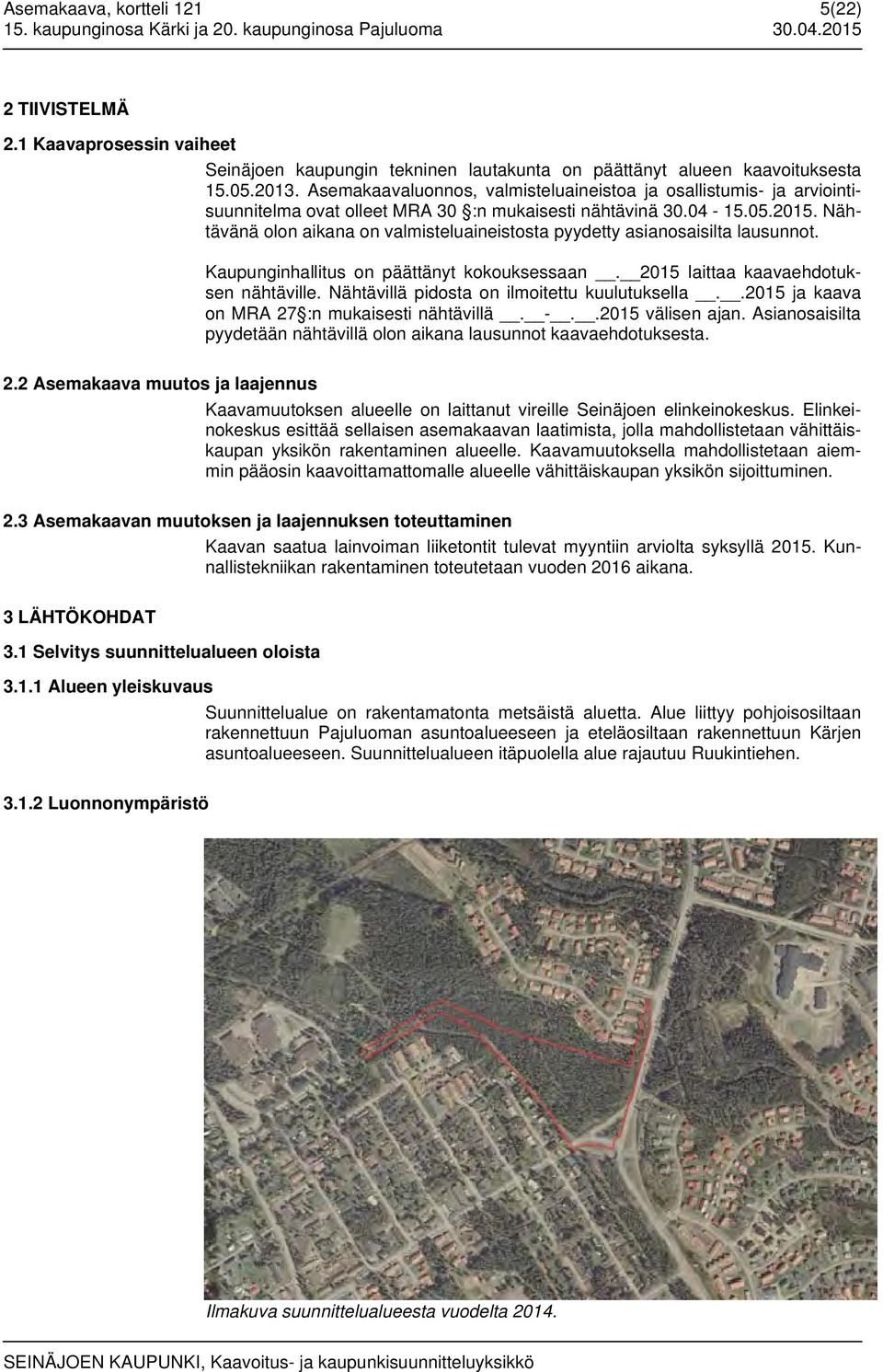 Asemakaavaluonnos, valmisteluaineistoa ja osallistumis- ja arviointisuunnitelma ovat olleet MRA 30 :n mukaisesti nähtävinä 30.04-15.05.2015.