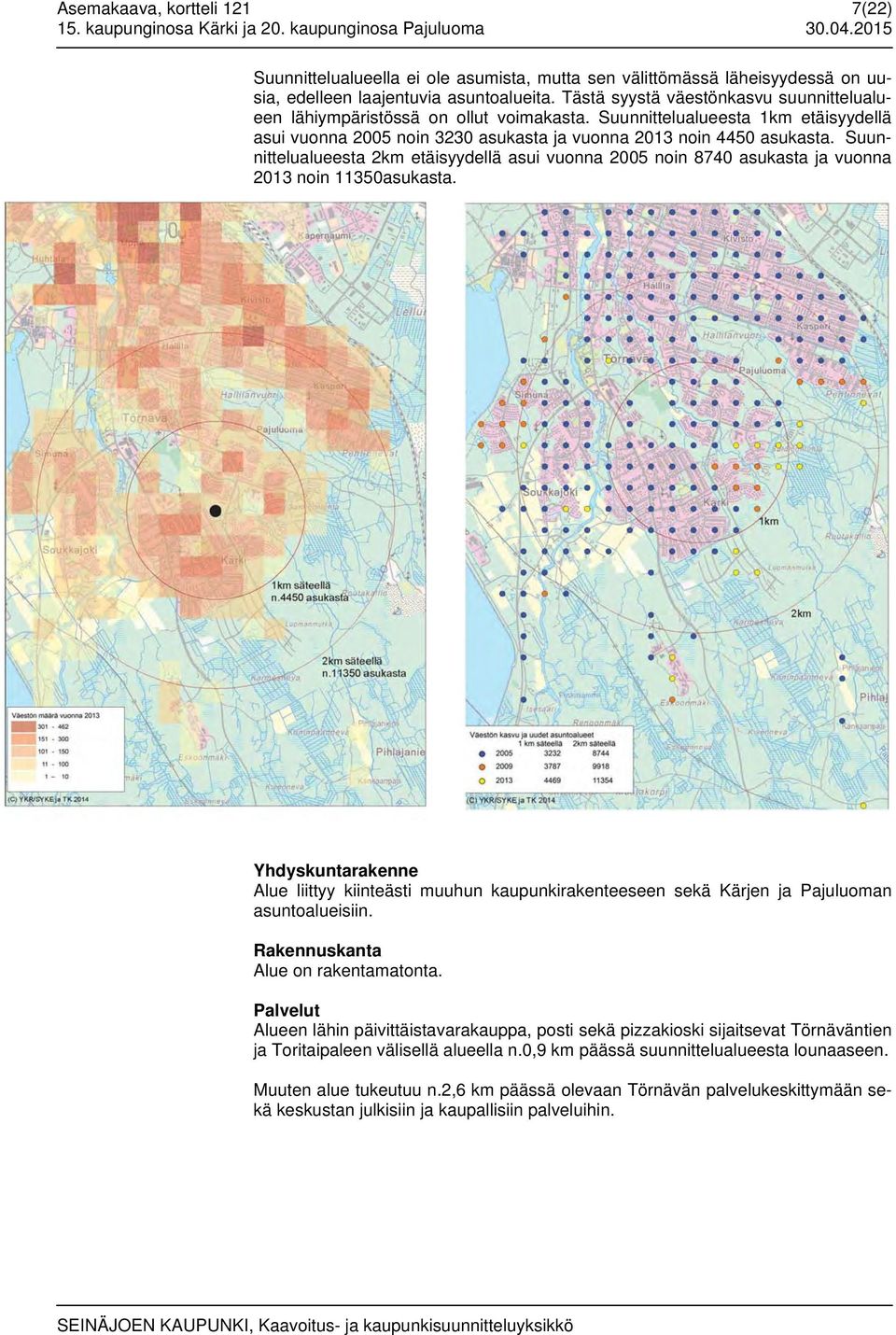 Tästä syystä väestönkasvu suunnittelualueen lähiympäristössä on ollut voimakasta. Suunnittelualueesta 1km etäisyydellä asui vuonna 2005 noin 3230 asukasta ja vuonna 2013 noin 4450 asukasta.