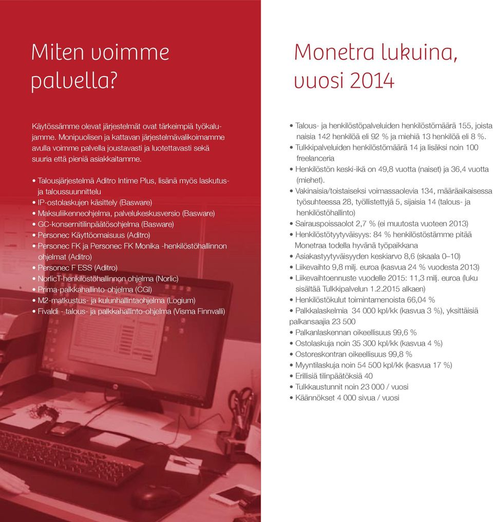 Talousjärjestelmä Aditro Intime Plus, lisänä myös laskutusja taloussuunnittelu IP-ostolaskujen käsittely (Basware) Maksuliikenneohjelma, palvelukeskusversio (Basware) GC-konsernitilinpäätösohjelma