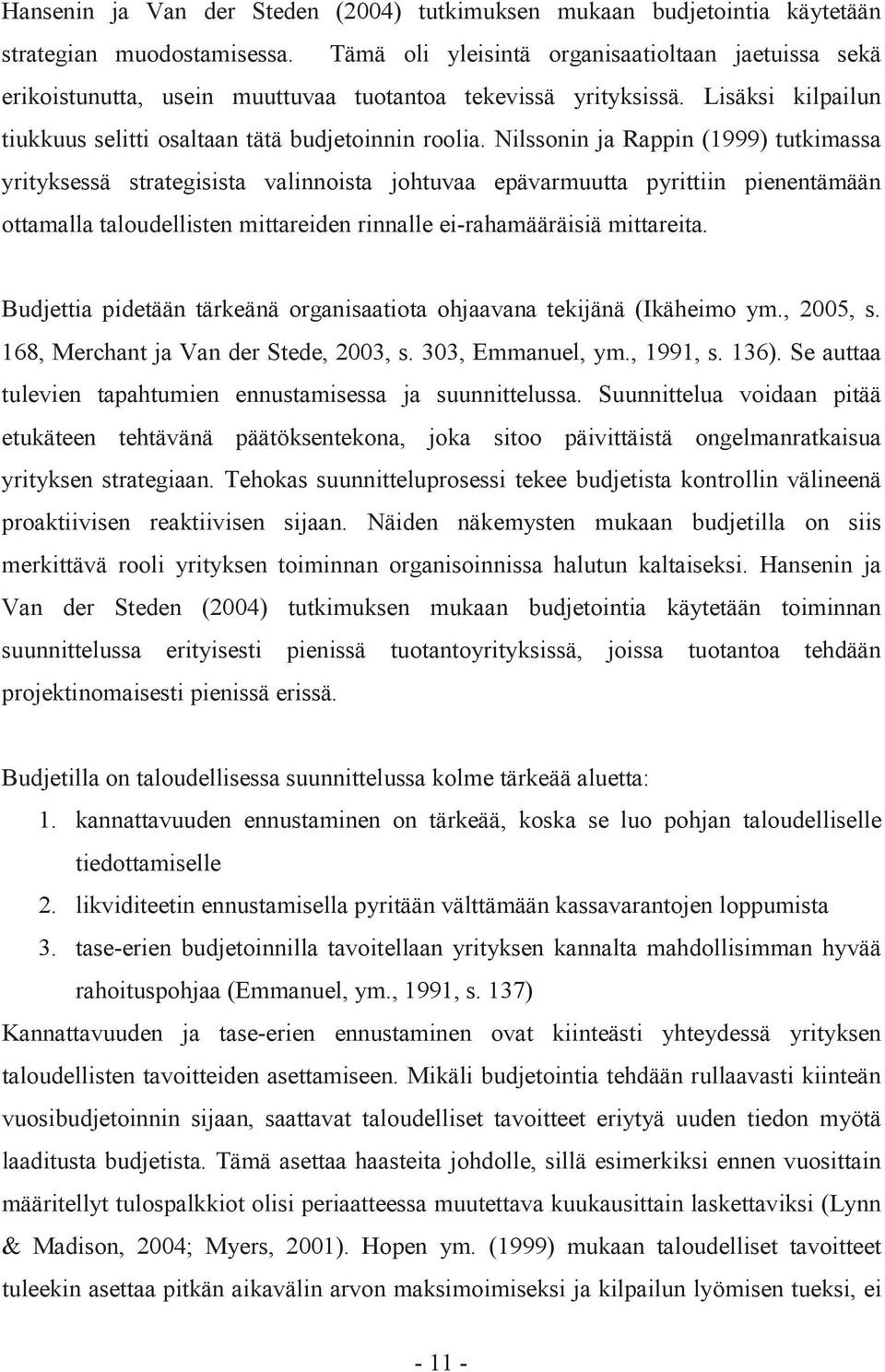 Nilssonin ja Rappin (1999) tutkimassa yrityksessä strategisista valinnoista johtuvaa epävarmuutta pyrittiin pienentämään ottamalla taloudellisten mittareiden rinnalle ei-rahamääräisiä mittareita.