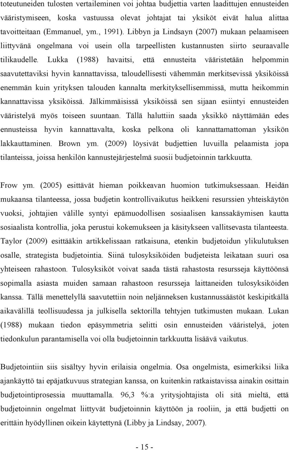 Lukka (1988) havaitsi, että ennusteita vääristetään helpommin saavutettaviksi hyvin kannattavissa, taloudellisesti vähemmän merkitsevissä yksiköissä enemmän kuin yrityksen talouden kannalta