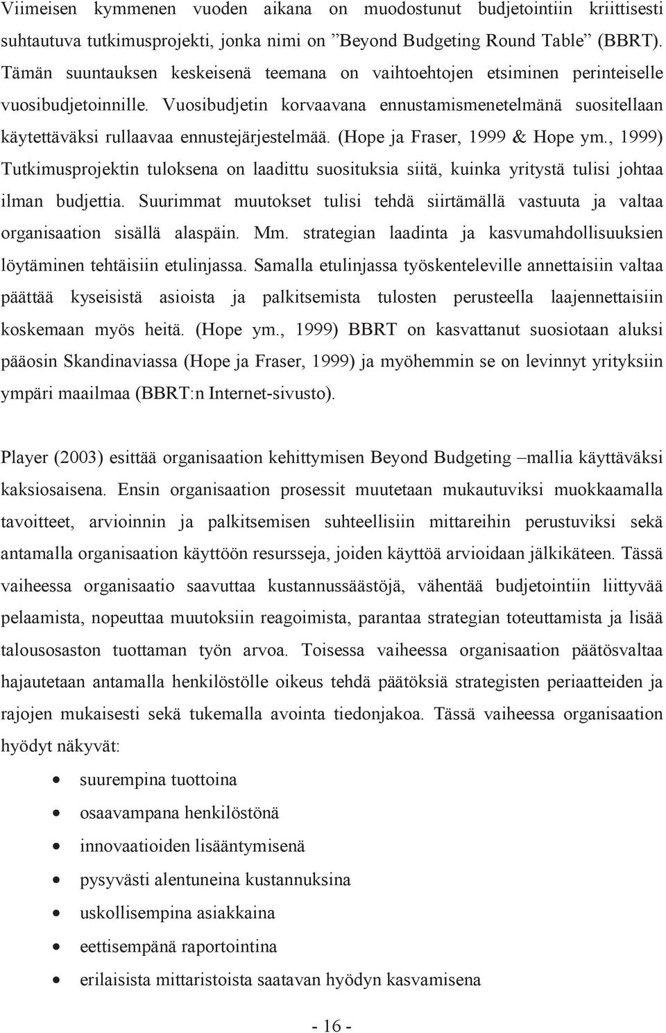 Vuosibudjetin korvaavana ennustamismenetelmänä suositellaan käytettäväksi rullaavaa ennustejärjestelmää. (Hope ja Fraser, 1999 & Hope ym.