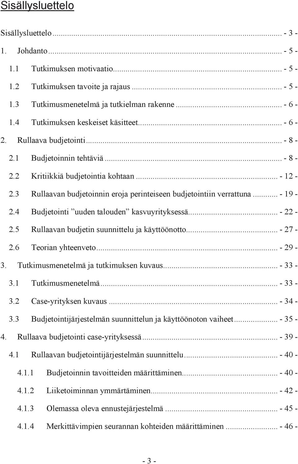 3 Rullaavan budjetoinnin eroja perinteiseen budjetointiin verrattuna... - 19-2.4 Budjetointi uuden talouden kasvuyrityksessä... - 22-2.5 Rullaavan budjetin suunnittelu ja käyttöönotto... - 27-2.