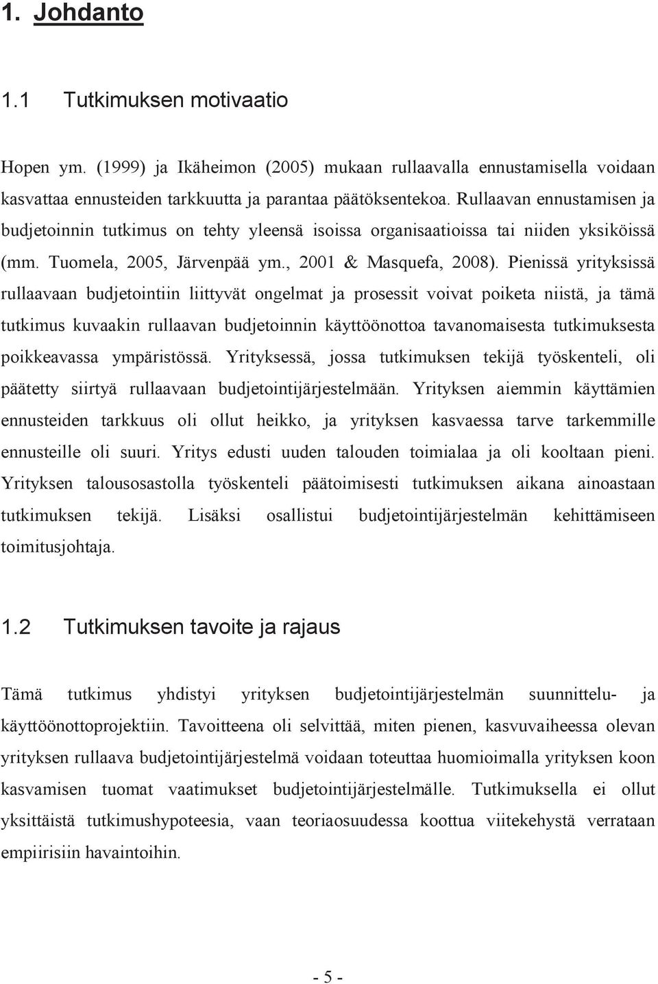 Pienissä yrityksissä rullaavaan budjetointiin liittyvät ongelmat ja prosessit voivat poiketa niistä, ja tämä tutkimus kuvaakin rullaavan budjetoinnin käyttöönottoa tavanomaisesta tutkimuksesta