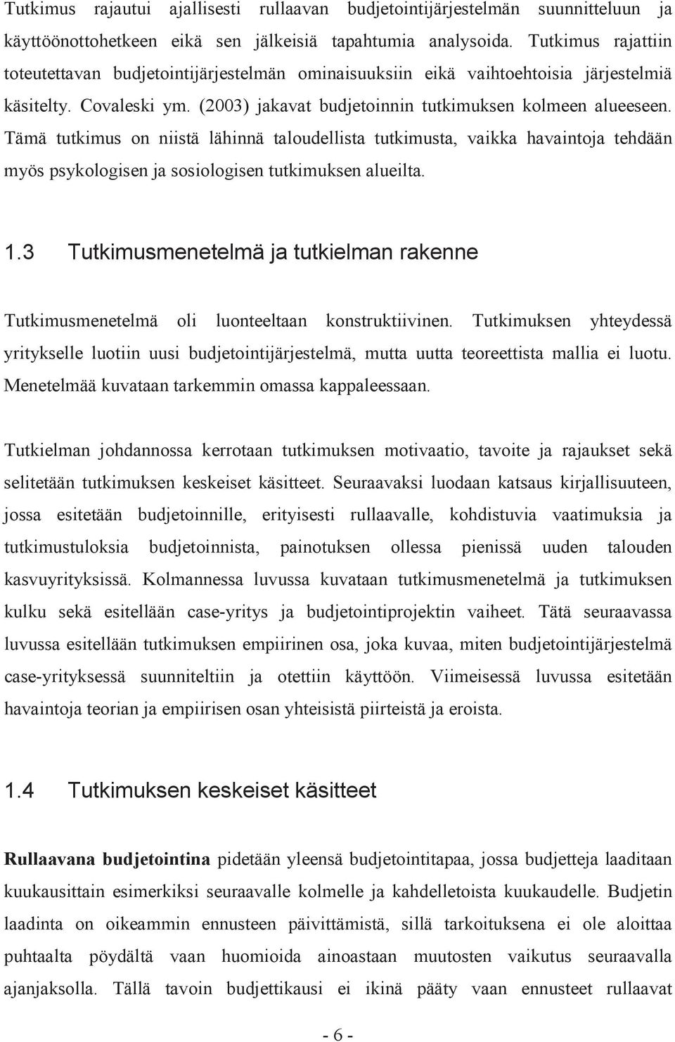 Tämä tutkimus on niistä lähinnä taloudellista tutkimusta, vaikka havaintoja tehdään myös psykologisen ja sosiologisen tutkimuksen alueilta. 1.