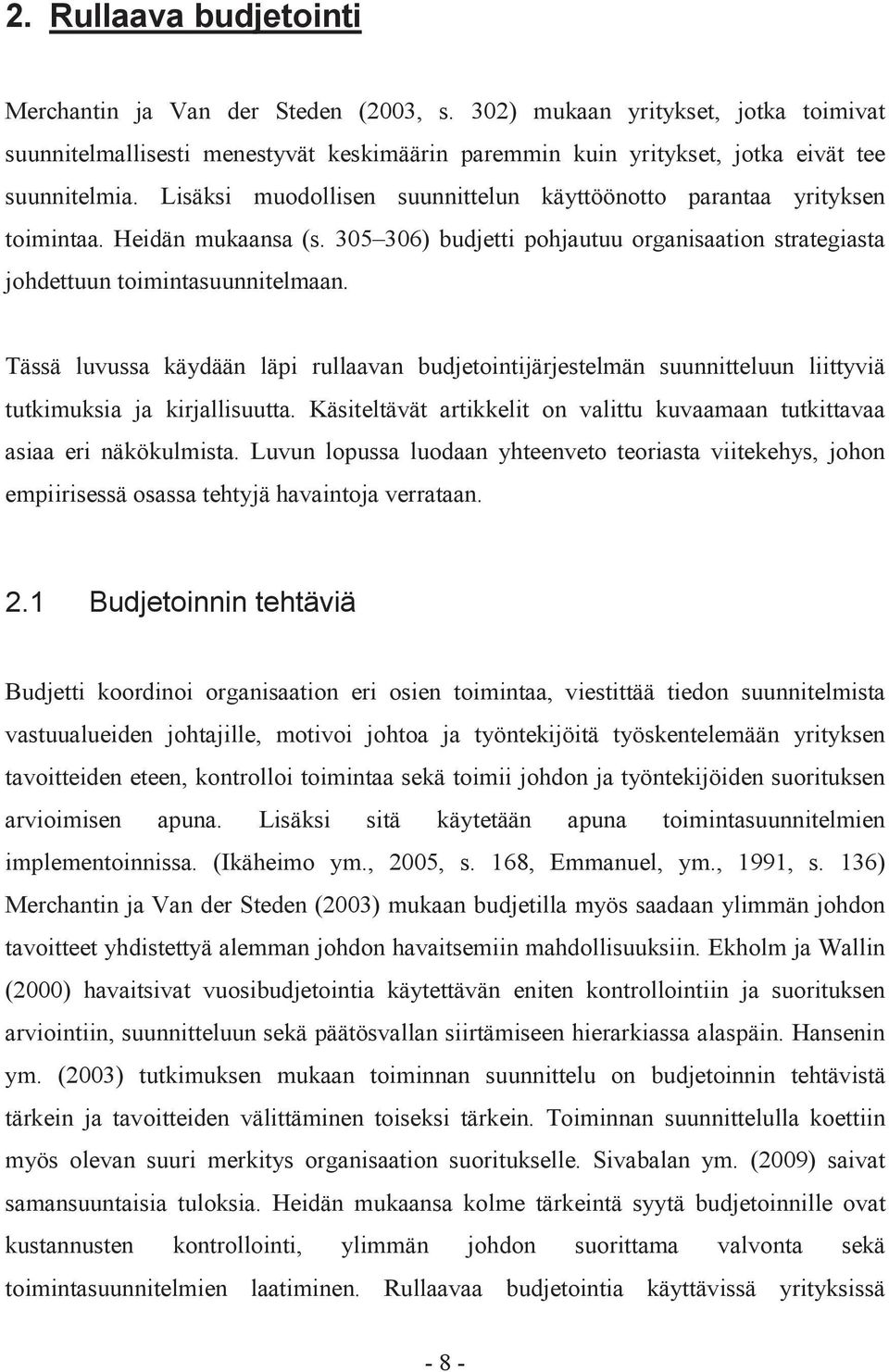 Tässä luvussa käydään läpi rullaavan budjetointijärjestelmän suunnitteluun liittyviä tutkimuksia ja kirjallisuutta. Käsiteltävät artikkelit on valittu kuvaamaan tutkittavaa asiaa eri näkökulmista.