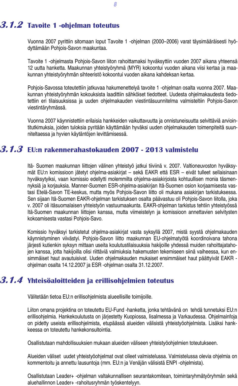 Maakunnan yhteistyöryhmä (MYR) kokoontui vuoden aikana viisi kertaa ja maakunnan yhteistyöryhmän sihteeristö kokoontui vuoden aikana kahdeksan kertaa.