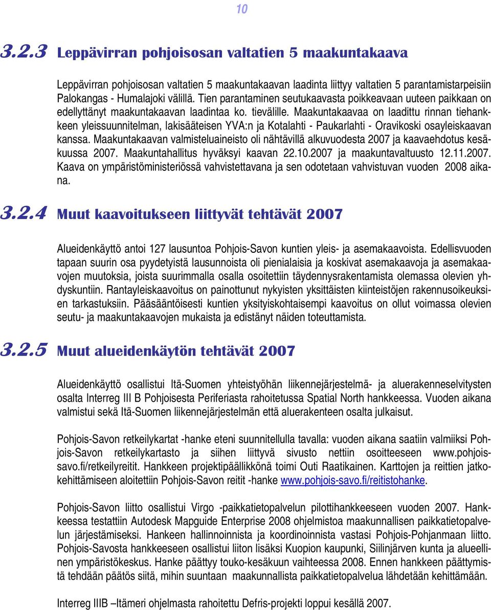 Maakuntakaavaa on laadittu rinnan tiehankkeen yleissuunnitelman, lakisääteisen YVA:n ja Kotalahti - Paukarlahti - Oravikoski osayleiskaavan kanssa.