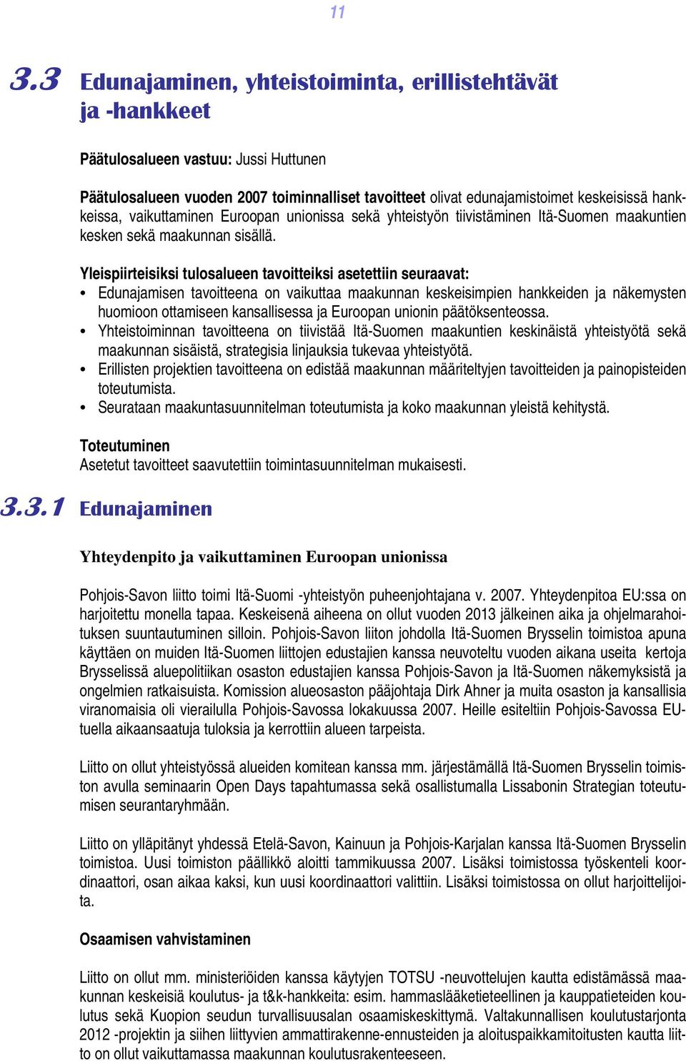 Yleispiirteisiksi tulosalueen tavoitteiksi asetettiin seuraavat: Edunajamisen tavoitteena on vaikuttaa maakunnan keskeisimpien hankkeiden ja näkemysten huomioon ottamiseen kansallisessa ja Euroopan