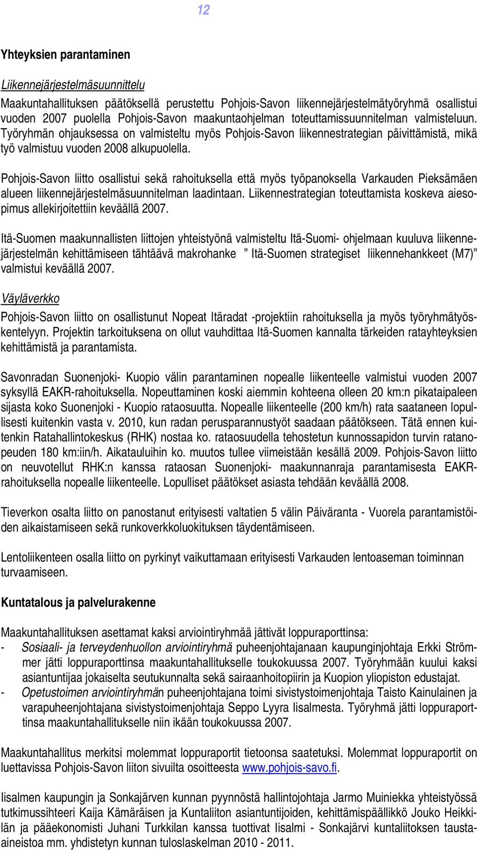 Pohjois-Savon liitto osallistui sekä rahoituksella että myös työpanoksella Varkauden Pieksämäen alueen liikennejärjestelmäsuunnitelman laadintaan.