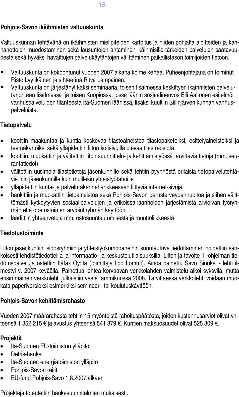 Valtuuskunta on kokoontunut vuoden 2007 aikana kolme kertaa. Puheenjohtajana on toiminut Risto Lyytikäinen ja sihteerinä Ritva Lampainen.