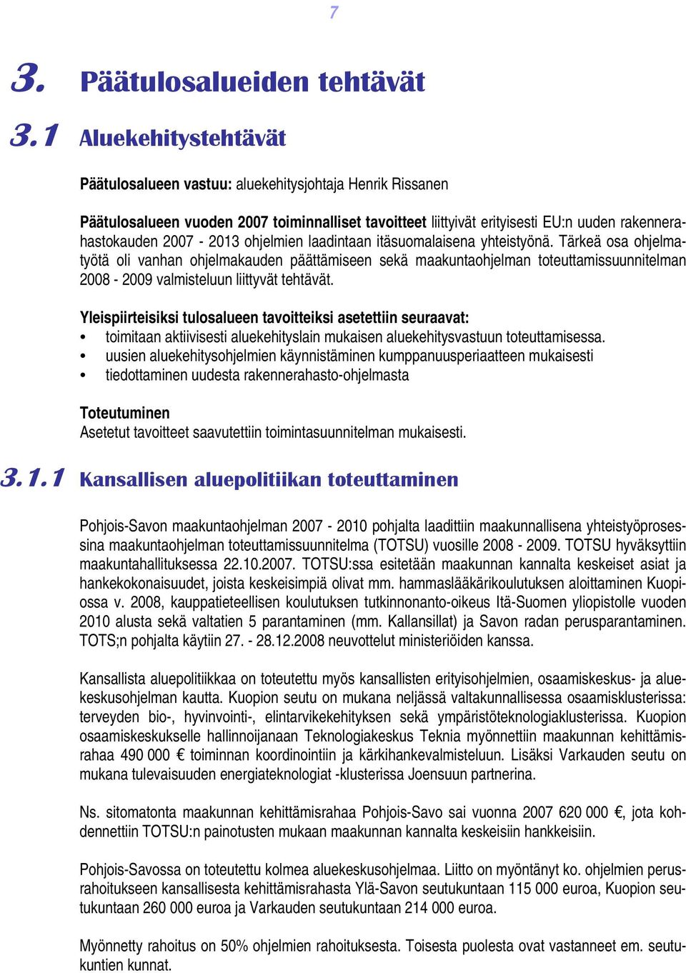 ohjelmien laadintaan itäsuomalaisena yhteistyönä. Tärkeä osa ohjelmatyötä oli vanhan ohjelmakauden päättämiseen sekä maakuntaohjelman toteuttamissuunnitelman 2008-2009 valmisteluun liittyvät tehtävät.