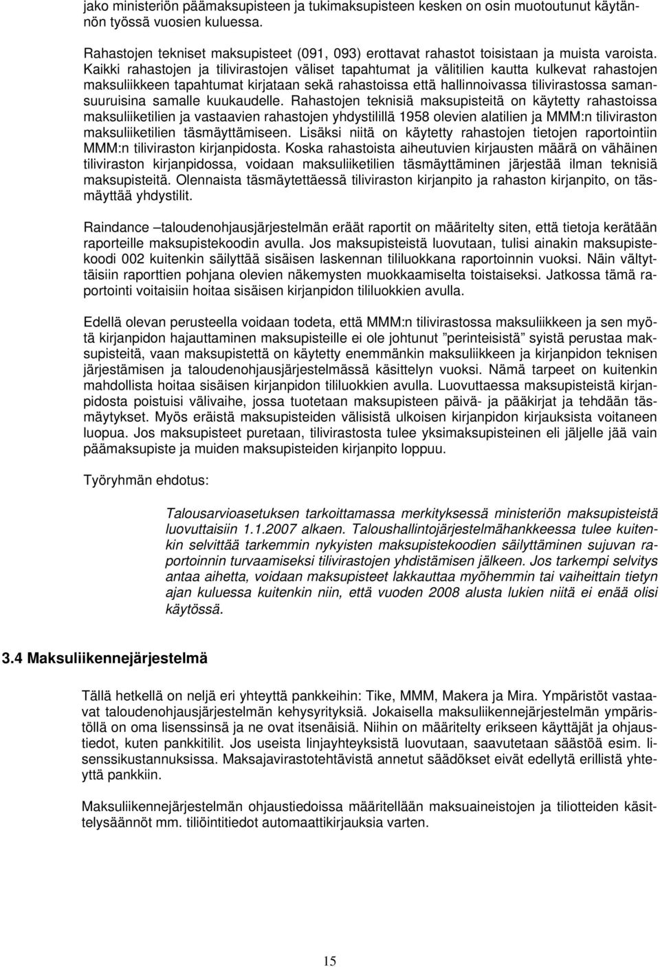 Kaikki rahastojen ja tilivirastojen väliset tapahtumat ja välitilien kautta kulkevat rahastojen maksuliikkeen tapahtumat kirjataan sekä rahastoissa että hallinnoivassa tilivirastossa samansuuruisina