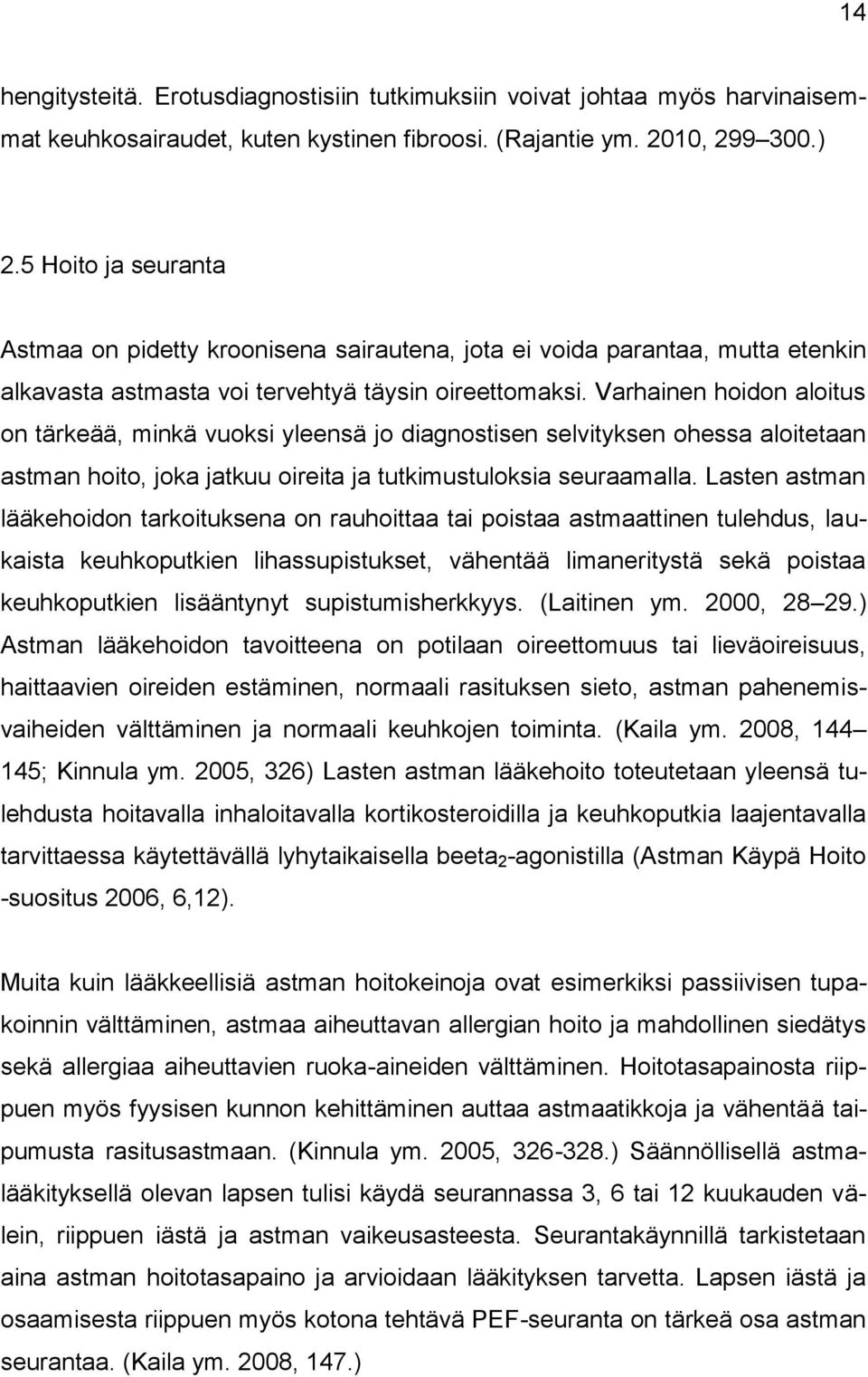 Varhainen hoidon aloitus on tärkeää, minkä vuoksi yleensä jo diagnostisen selvityksen ohessa aloitetaan astman hoito, joka jatkuu oireita ja tutkimustuloksia seuraamalla.