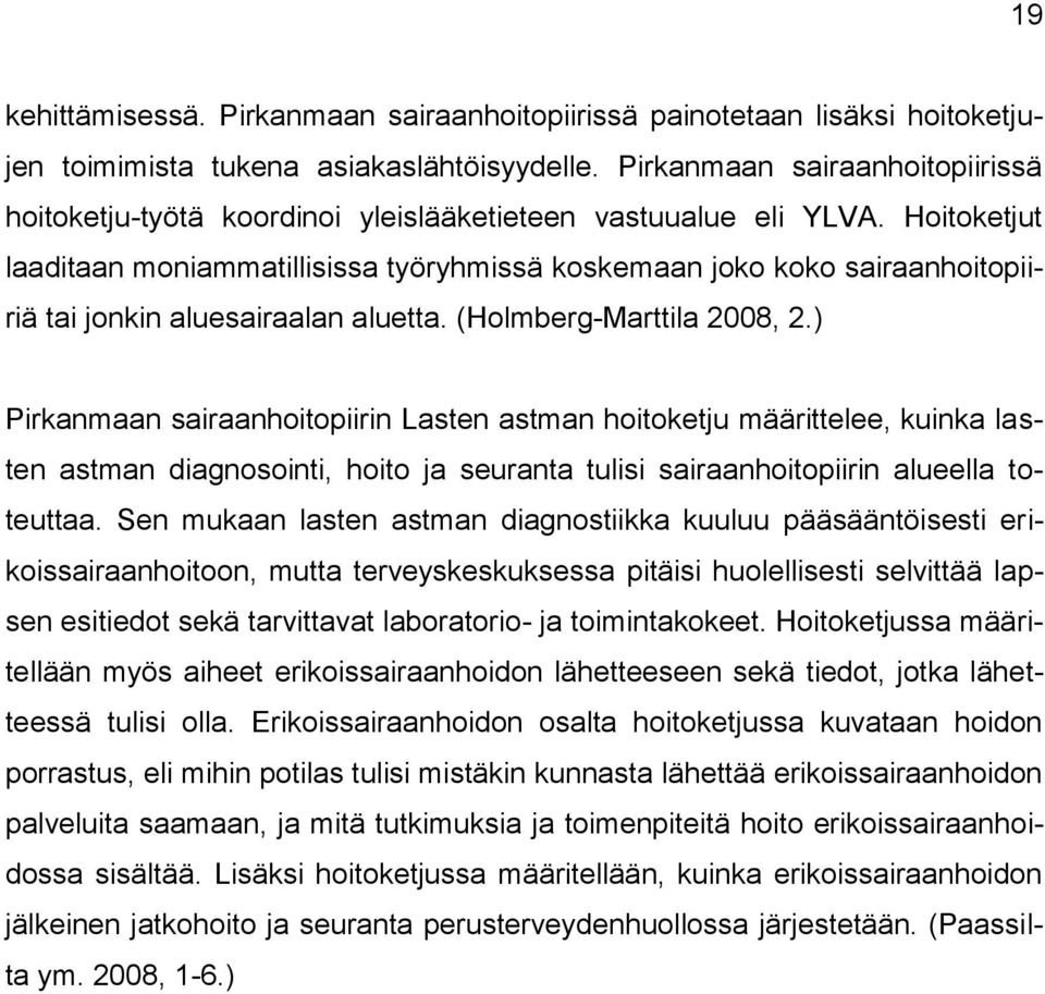 Hoitoketjut laaditaan moniammatillisissa työryhmissä koskemaan joko koko sairaanhoitopiiriä tai jonkin aluesairaalan aluetta. (Holmberg-Marttila 2008, 2.