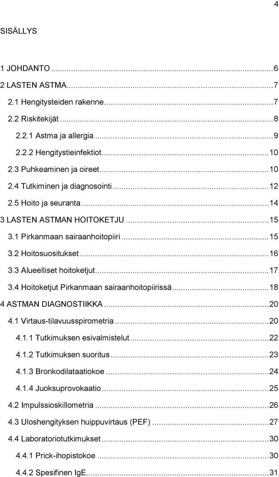 4 Hoitoketjut Pirkanmaan sairaanhoitopiirissä... 18 4 ASTMAN DIAGNOSTIIKKA... 20 4.1 Virtaus-tilavuusspirometria... 20 4.1.1 Tutkimuksen esivalmistelut... 22 4.1.2 Tutkimuksen suoritus... 23 4.1.3 Bronkodilataatiokoe.