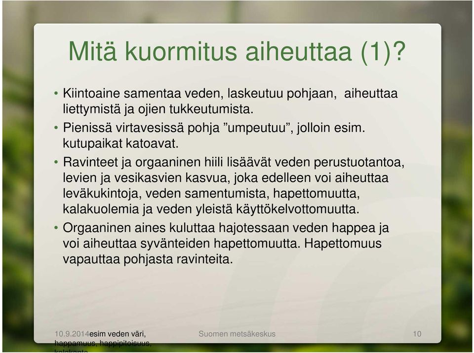 Ravinteet ja orgaaninen hiili lisäävät veden perustuotantoa, levien ja vesikasvien kasvua, joka edelleen voi aiheuttaa leväkukintoja, veden samentumista,