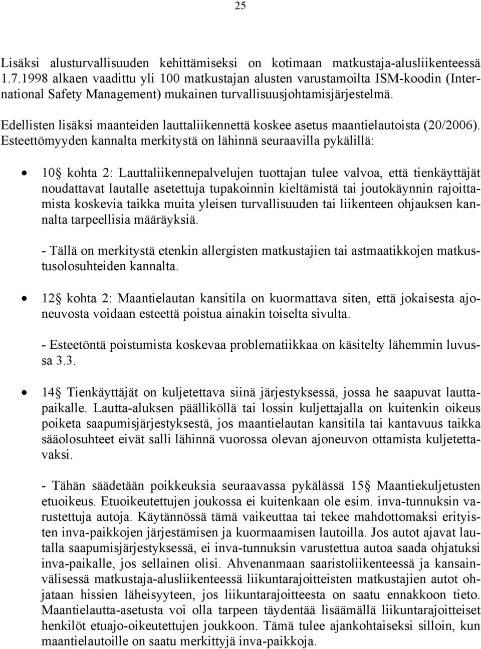 Edellisten lisäksi maanteiden lauttaliikennettä koskee asetus maantielautoista (20/2006).