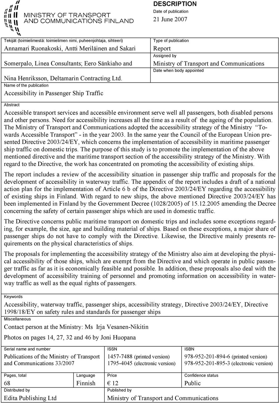 Name of the publication Accessibility in Passenger Ship Traffic Type of publication Report Assigned by Ministry of Transport and Communications Date when body appointed Abstract Accessible transport