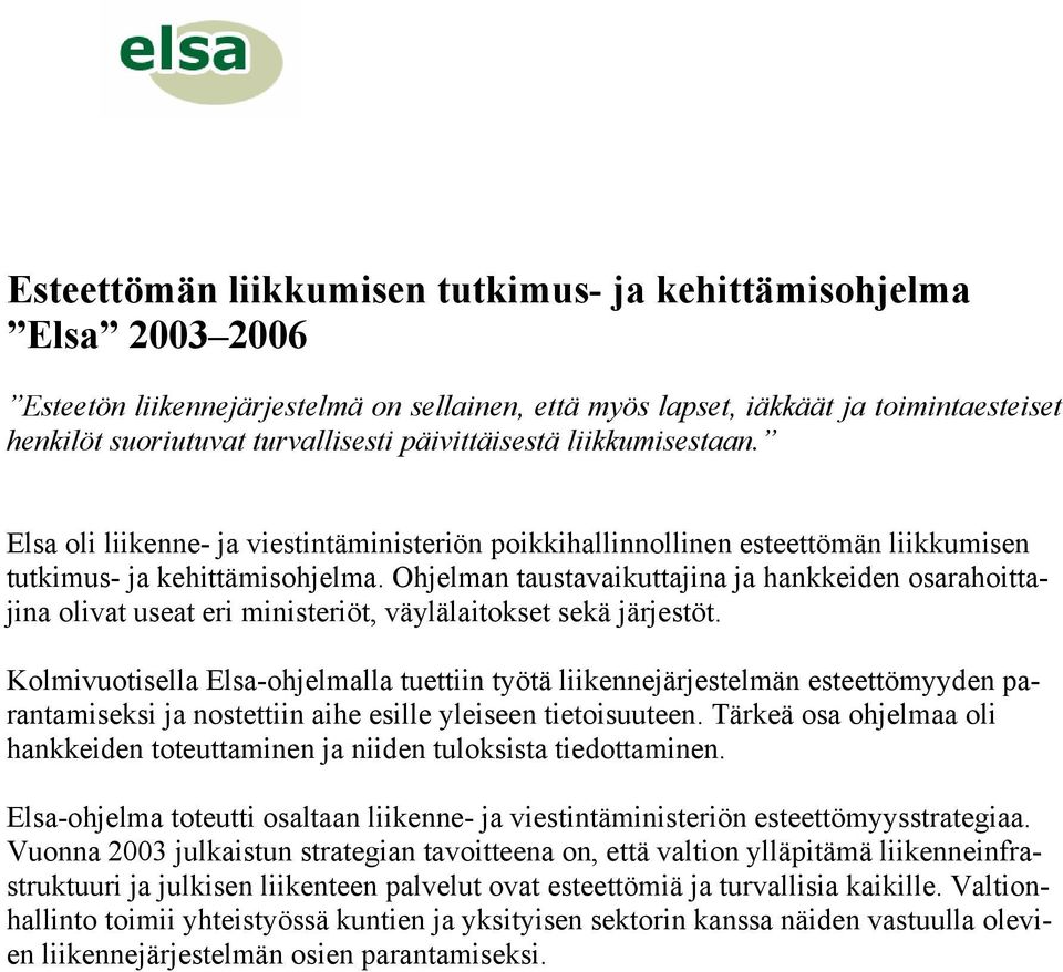 Ohjelman taustavaikuttajina ja hankkeiden osarahoittajina olivat useat eri ministeriöt, väylälaitokset sekä järjestöt.