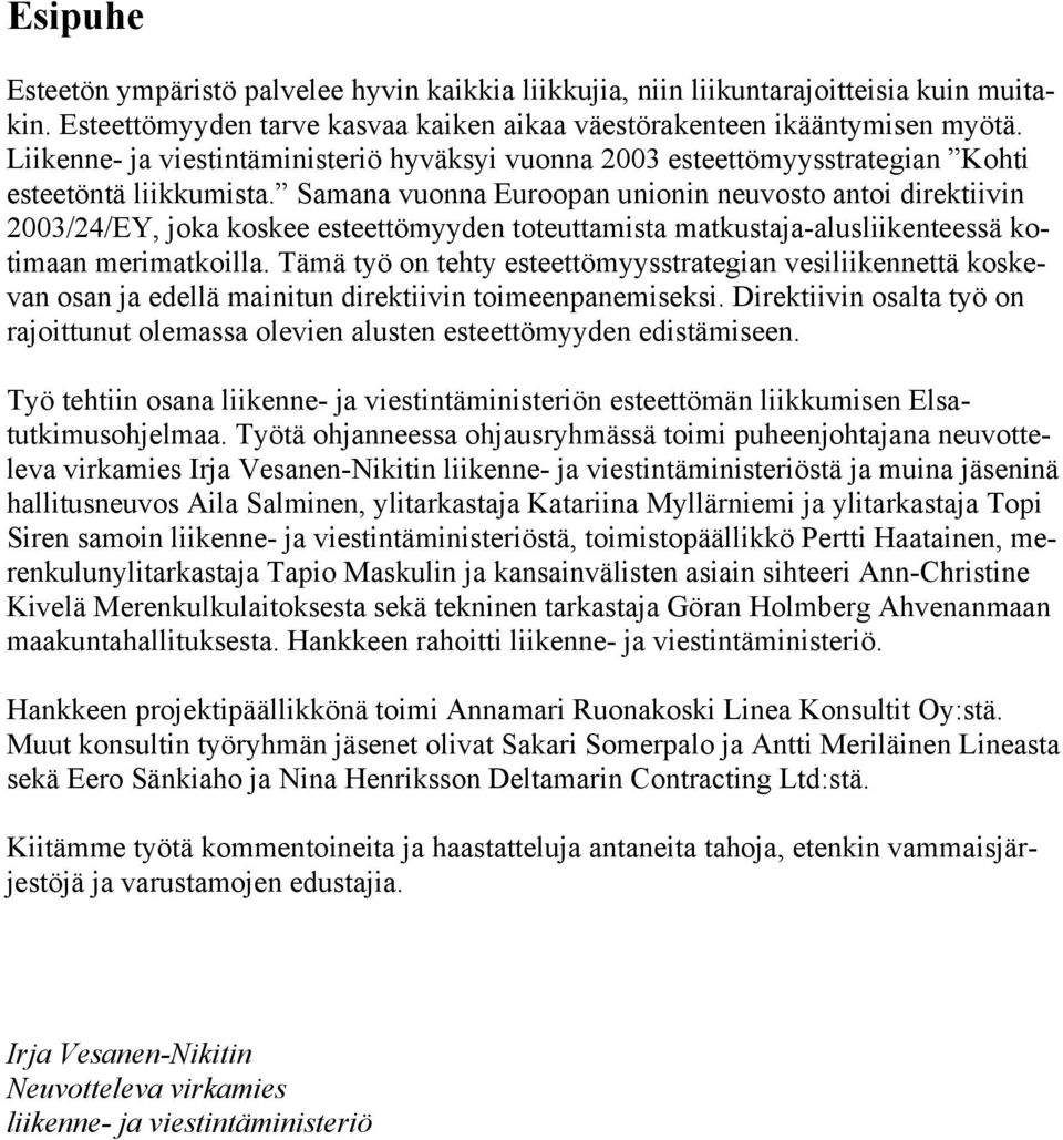 Samana vuonna Euroopan unionin neuvosto antoi direktiivin 2003/24/EY, joka koskee esteettömyyden toteuttamista matkustaja-alusliikenteessä kotimaan merimatkoilla.