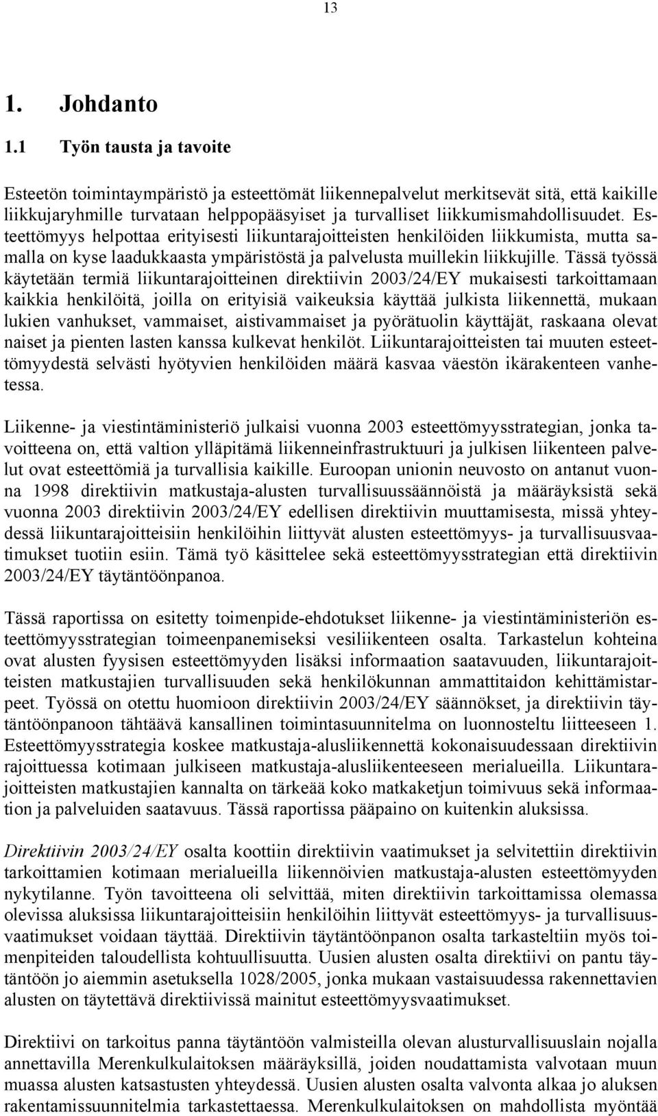 Esteettömyys helpottaa erityisesti liikuntarajoitteisten henkilöiden liikkumista, mutta samalla on kyse laadukkaasta ympäristöstä ja palvelusta muillekin liikkujille.