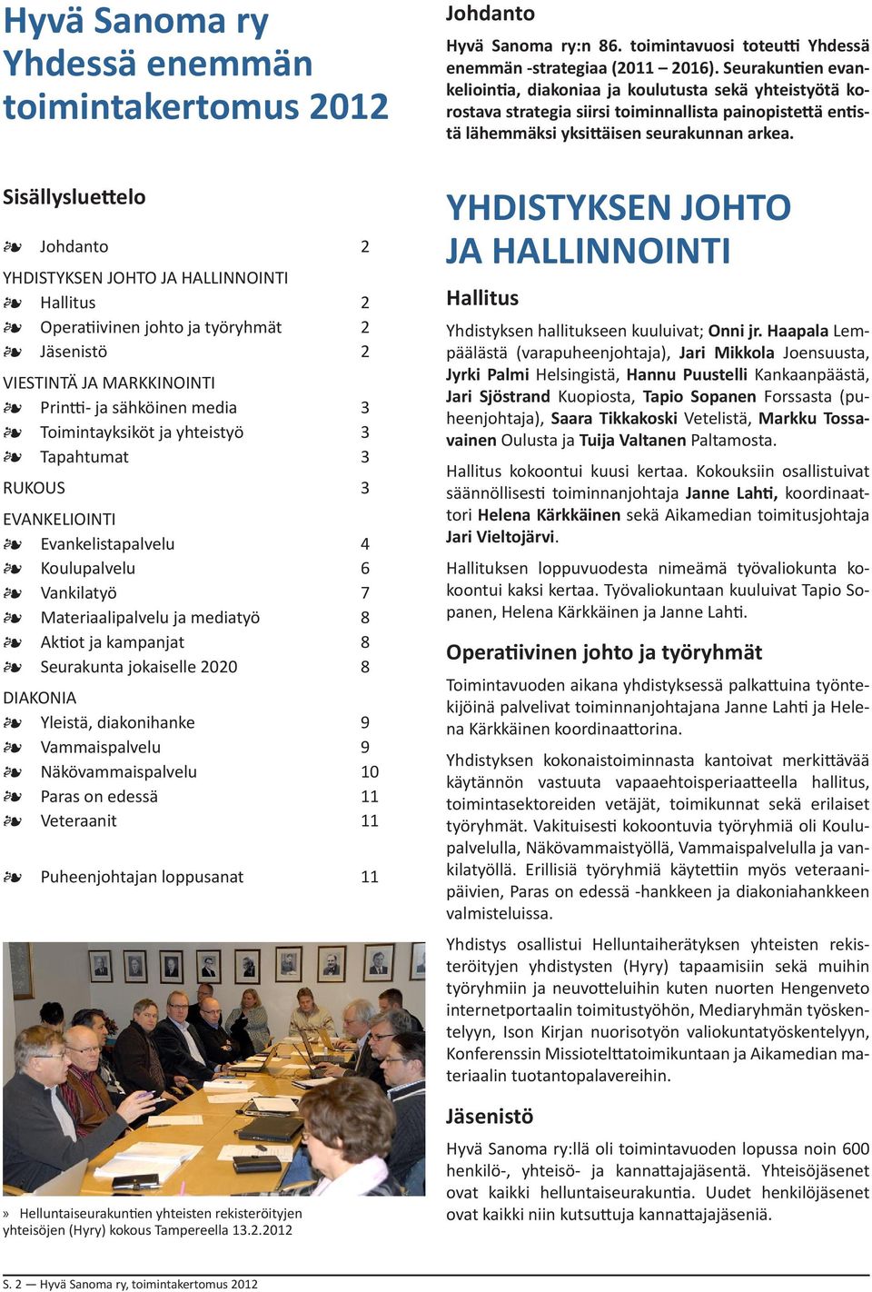 Seurakunta jokaiselle 2020 8 DIAKONIA Yleistä, diakonihanke 9 Vammaispalvelu 9 Näkövammaispalvelu 10 Paras on edessä 11 Veteraanit 11 Puheenjohtajan loppusanat 11» Helluntaiseurakuntien yhteisten