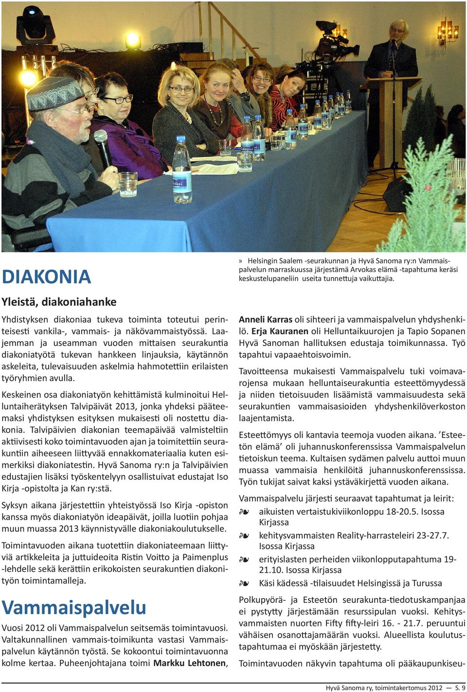 Keskeinen osa diakoniatyön kehittämistä kulminoitui Helluntaiherätyksen Talvipäivät 2013, jonka yhdeksi pääteemaksi yhdistyksen esityksen mukaisesti oli nostettu diakonia.