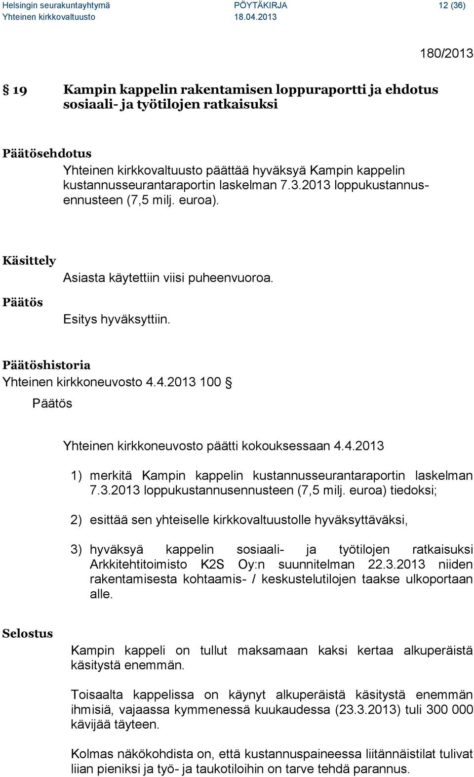 Päätöshistoria Yhteinen kirkkoneuvosto 4.4.2013 100 Päätös Yhteinen kirkkoneuvosto päätti kokouksessaan 4.4.2013 1) merkitä Kampin kappelin kustannusseurantaraportin laskelman 7.3.2013 loppukustannusennusteen (7,5 milj.