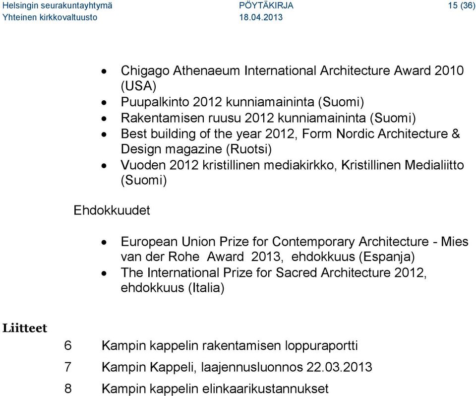 Medialiitto (Suomi) Ehdokkuudet European Union Prize for Contemporary Architecture - Mies van der Rohe Award 2013, ehdokkuus (Espanja) The International Prize for Sacred