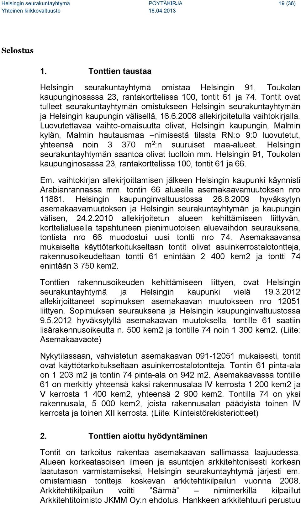 Luovutettavaa vaihto-omaisuutta olivat, Helsingin kaupungin, Malmin kylän, Malmin hautausmaa nimisestä tilasta RN:o 9:0 luovutetut, yhteensä noin 3 370 m 2 :n suuruiset maa-alueet.