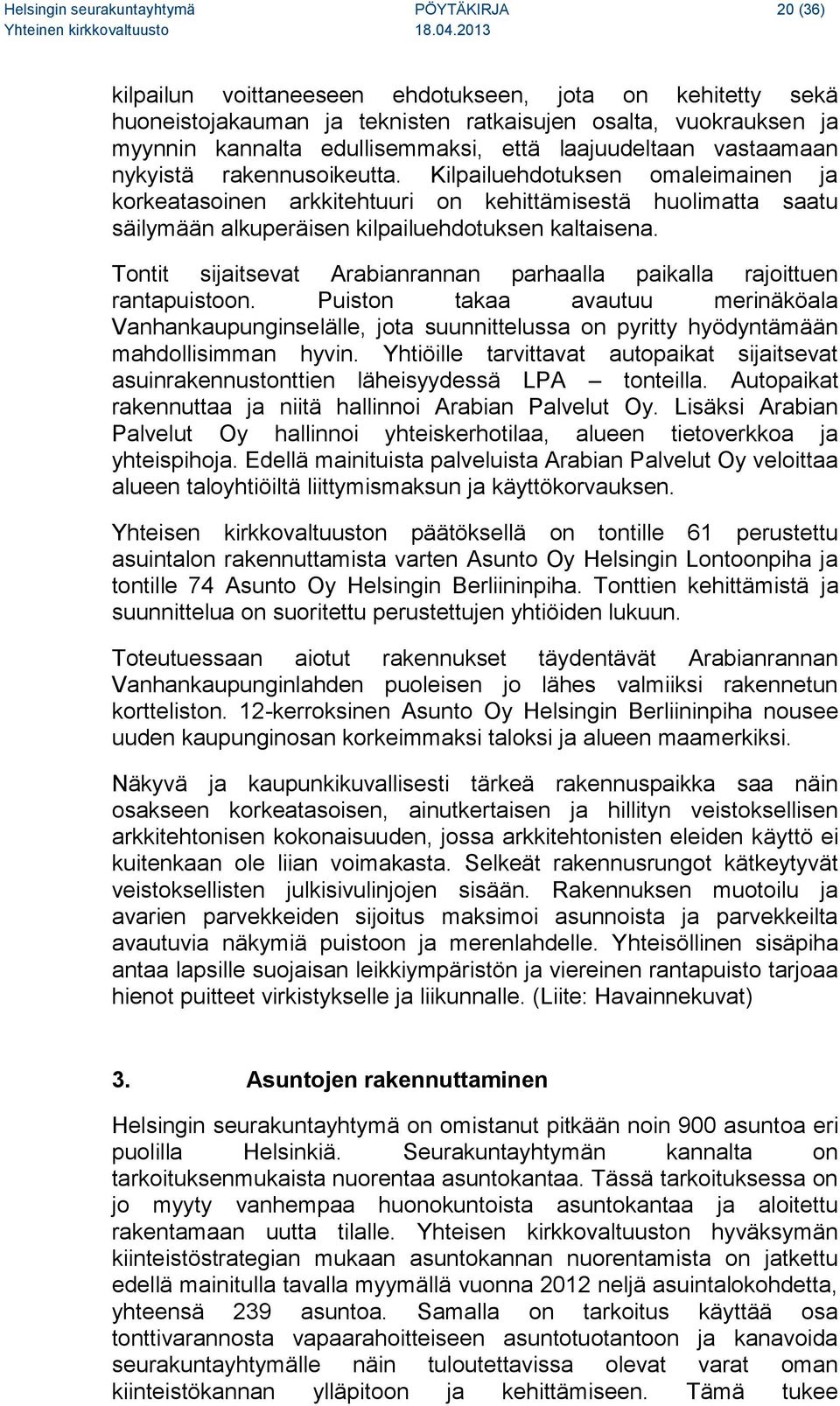 Kilpailuehdotuksen omaleimainen ja korkeatasoinen arkkitehtuuri on kehittämisestä huolimatta saatu säilymään alkuperäisen kilpailuehdotuksen kaltaisena.