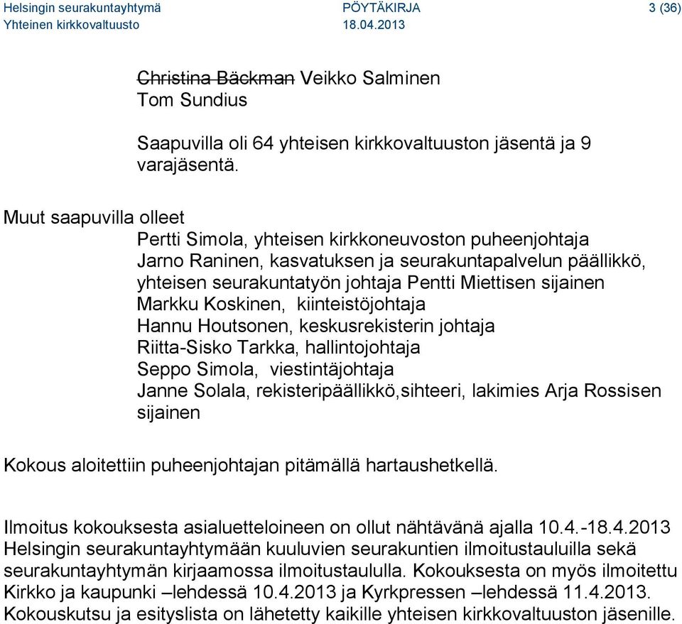 Markku Koskinen, kiinteistöjohtaja Hannu Houtsonen, keskusrekisterin johtaja Riitta-Sisko Tarkka, hallintojohtaja Seppo Simola, viestintäjohtaja Janne Solala, rekisteripäällikkö,sihteeri, lakimies