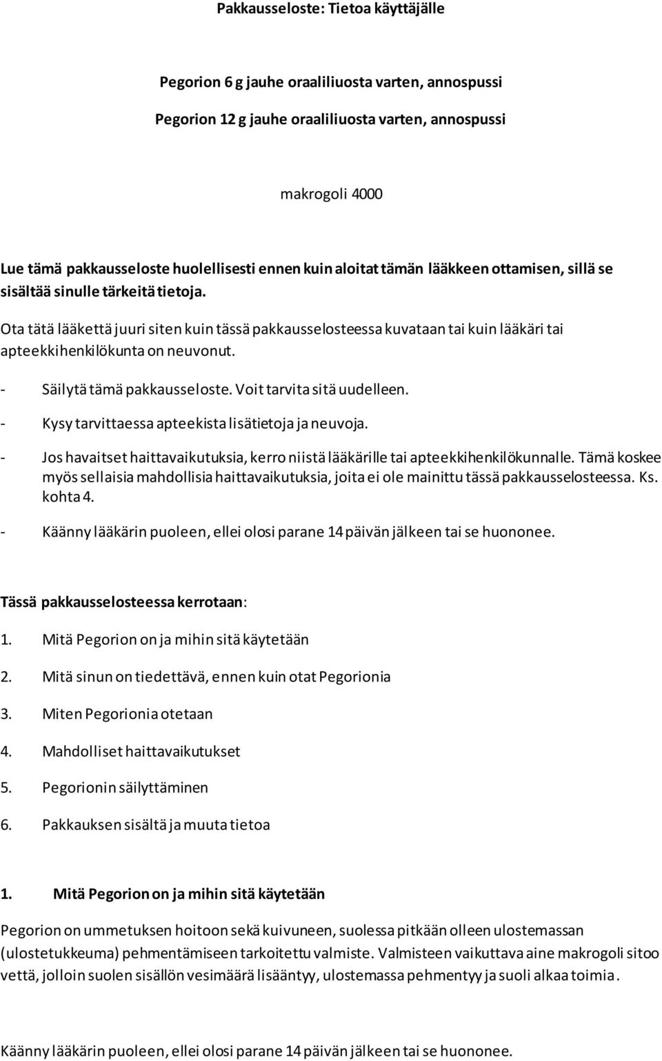 Ota tätä lääkettä juuri siten kuin tässä pakkausselosteessa kuvataan tai kuin lääkäri tai apteekkihenkilökunta on neuvonut. - Säilytä tämä pakkausseloste. Voit tarvita sitä uudelleen.