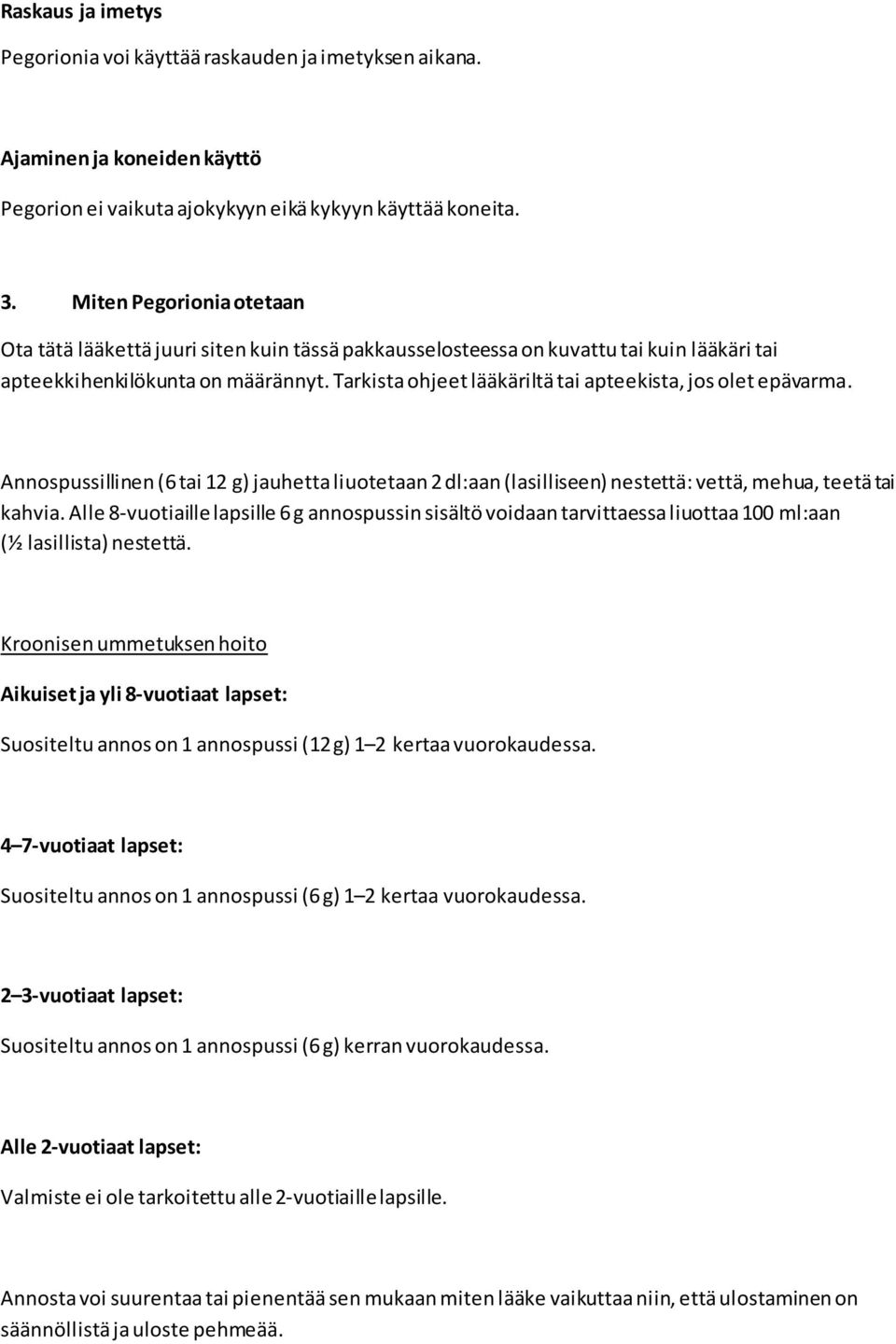 Tarkista ohjeet lääkäriltä tai apteekista, jos olet epävarma. Annospussillinen (6 tai 12 g) jauhetta liuotetaan 2 dl:aan (lasilliseen) nestettä: vettä, mehua, teetä tai kahvia.