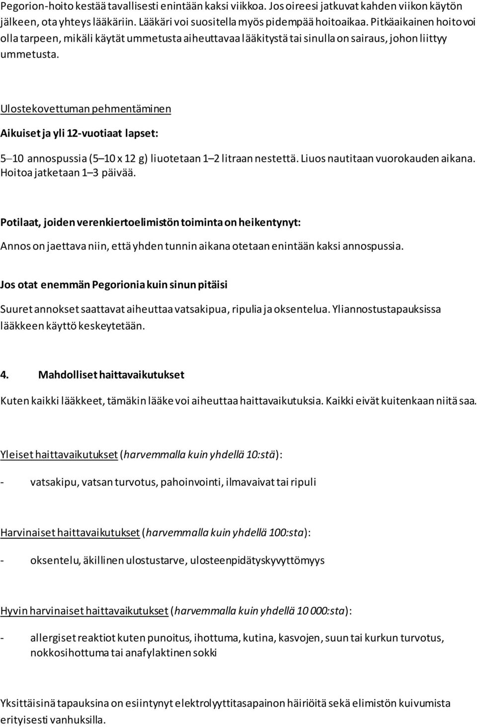 Ulostekovettuman pehmentäminen Aikuiset ja yli 12-vuotiaat lapset: 5 10 annospussia (5 10 x 12 g) liuotetaan 1 2 litraan nestettä. Liuos nautitaan vuorokauden aikana. Hoitoa jatketaan 1 3 päivää.