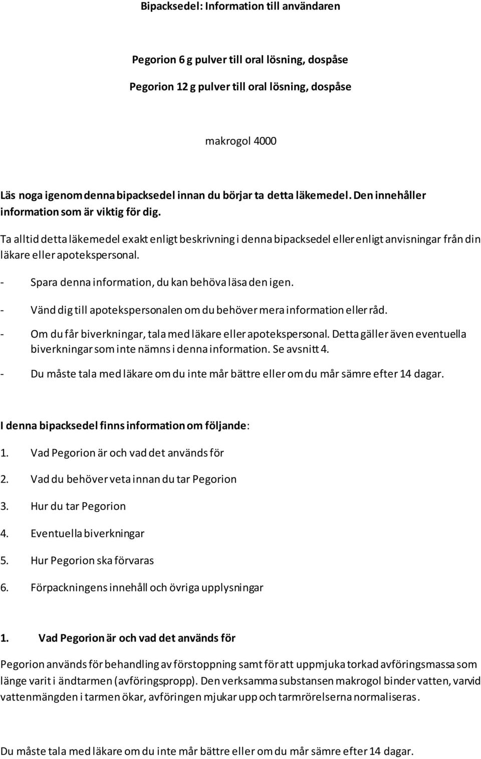 Ta alltid detta läkemedel exakt enligt beskrivning i denna bipacksedel eller enligt anvisningar från din läkare eller apotekspersonal. - Spara denna information, du kan behöva läsa den igen.