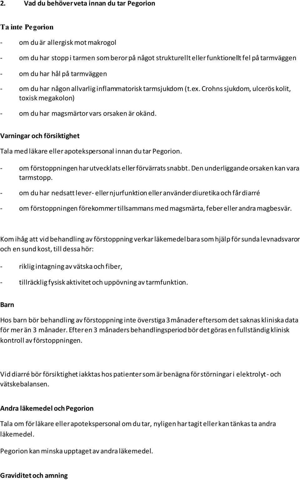 Varningar och försiktighet Tala med läkare eller apotekspersonal innan du tar Pegorion. - om förstoppningen har utvecklats eller förvärrats snabbt. Den underliggande orsaken kan vara tarmstopp.